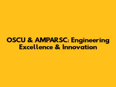 OSCU & AMPARSC: Engineering Excellence & Innovation