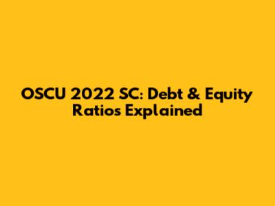 OSCU 2022 SC: Debt & Equity Ratios Explained