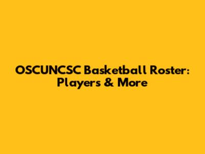 OSCUNCSC Basketball Roster: Players & More