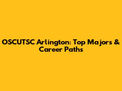 OSCUTSC Arlington: Top Majors & Career Paths