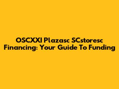 OSCXXI Plazasc SCstoresc Financing: Your Guide To Funding