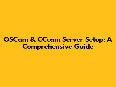 OSCam & CCcam Server Setup: A Comprehensive Guide