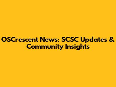 OSCrescent News: SCSC Updates & Community Insights
