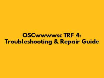 OSCwwwwsc TRF 4: Troubleshooting & Repair Guide