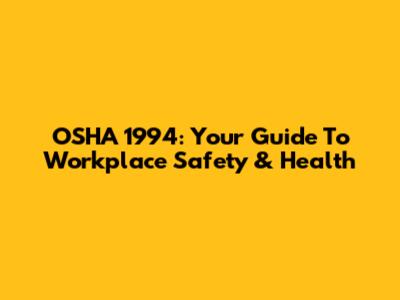 OSHA 1994: Your Guide To Workplace Safety & Health