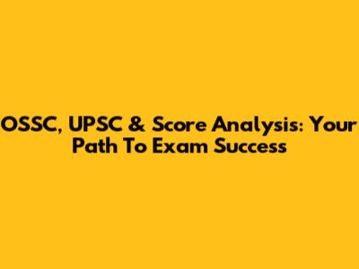 OSSC, UPSC & Score Analysis: Your Path To Exam Success