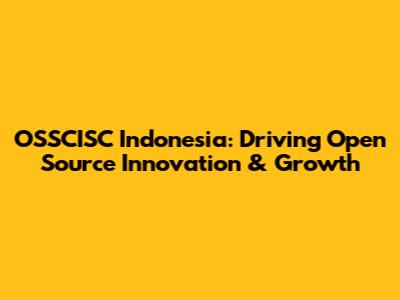 OSSCISC Indonesia: Driving Open Source Innovation & Growth