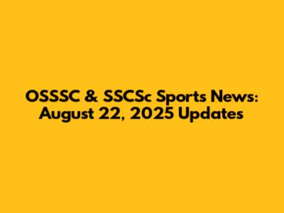 OSSSC & SSCSc Sports News: August 22, 2025 Updates
