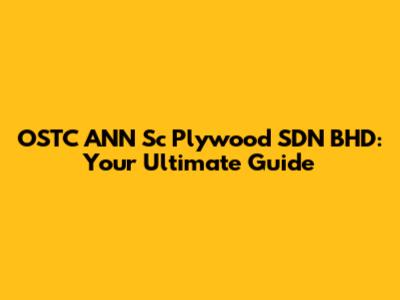 OSTC ANN Sc Plywood SDN BHD: Your Ultimate Guide