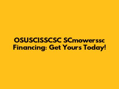 OSUSCISSCSC SCmowerssc Financing: Get Yours Today!