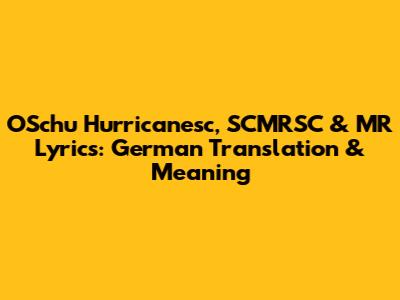 OSchu Hurricanesc, SCMRSC & MR Lyrics: German Translation & Meaning