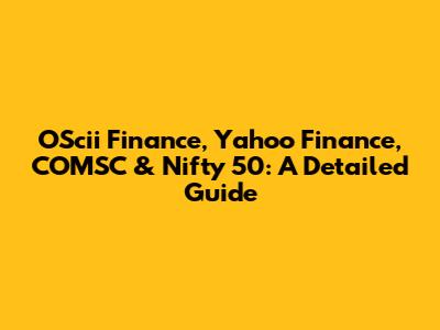 OScii Finance, Yahoo Finance, COMSC & Nifty 50: A Detailed Guide
