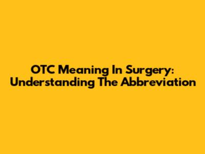 OTC Meaning In Surgery: Understanding The Abbreviation