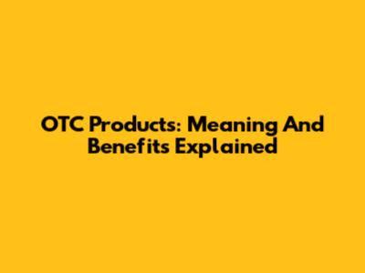 OTC Products: Meaning And Benefits Explained