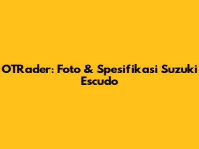 OTRader: Foto & Spesifikasi Suzuki Escudo