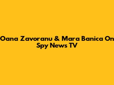 Oana Zavoranu & Mara Banica On Spy News TV