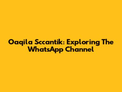 Oaqila Sccantik: Exploring The WhatsApp Channel