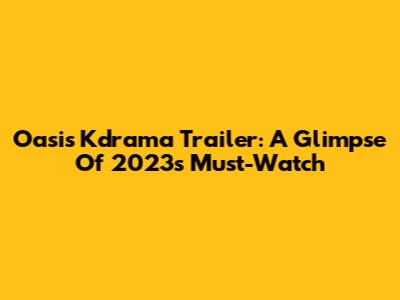 Oasis Kdrama Trailer: A Glimpse Of 2023's Must-Watch