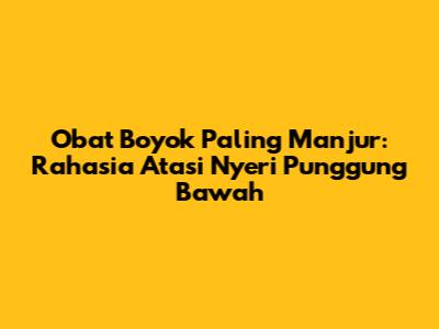 Obat Boyok Paling Manjur: Rahasia Atasi Nyeri Punggung Bawah