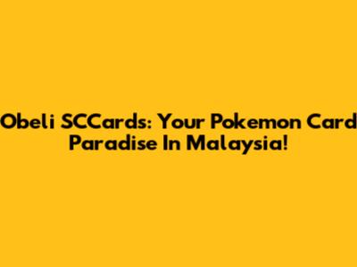 Obeli SCCards: Your Pokemon Card Paradise In Malaysia!