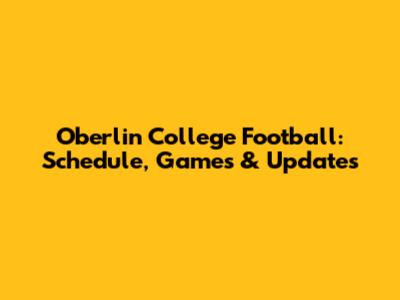 Oberlin College Football: Schedule, Games & Updates