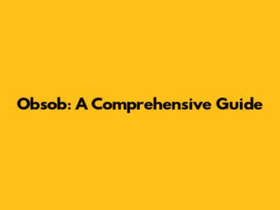 Obsob: A Comprehensive Guide