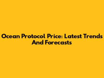 Ocean Protocol Price: Latest Trends And Forecasts