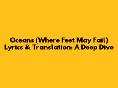Oceans (Where Feet May Fail) Lyrics & Translation: A Deep Dive