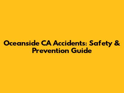 Oceanside CA Accidents: Safety & Prevention Guide