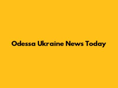 Odessa Ukraine News Today