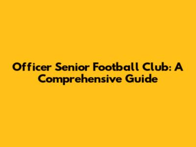 Officer Senior Football Club: A Comprehensive Guide