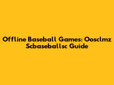 Offline Baseball Games: Oosclmz Scbaseballsc Guide