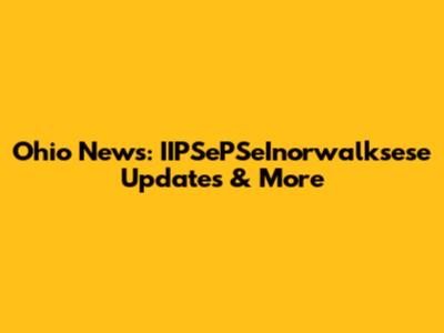 Ohio News: IIPSePSeInorwalksese Updates & More