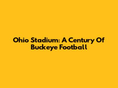 Ohio Stadium: A Century Of Buckeye Football