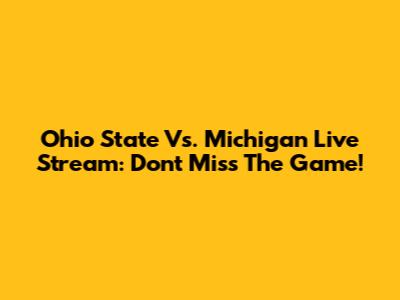 Ohio State Vs. Michigan Live Stream: Don't Miss The Game!