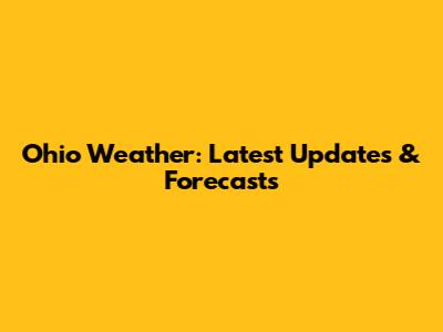 Ohio Weather: Latest Updates & Forecasts