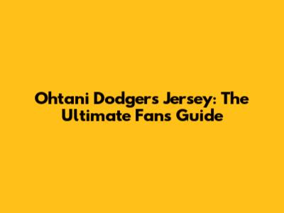 Ohtani Dodgers Jersey: The Ultimate Fan's Guide