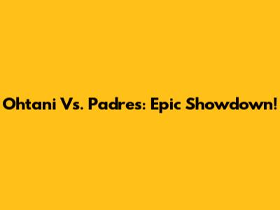 Ohtani Vs. Padres: Epic Showdown!