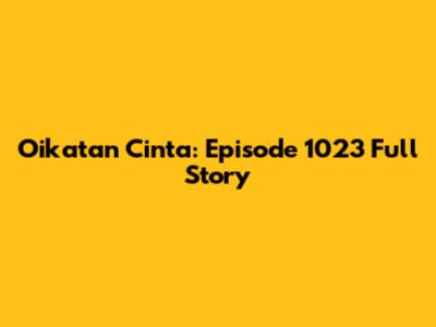 Oikatan Cinta: Episode 1023 Full Story