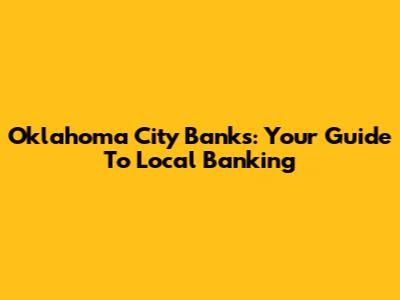 Oklahoma City Banks: Your Guide To Local Banking