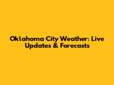 Oklahoma City Weather: Live Updates & Forecasts