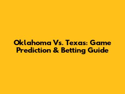 Oklahoma Vs. Texas: Game Prediction & Betting Guide