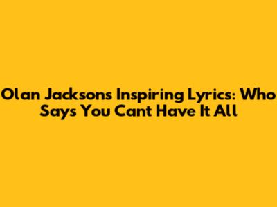 Olan Jackson's Inspiring Lyrics: 'Who Says You Can't Have It All'