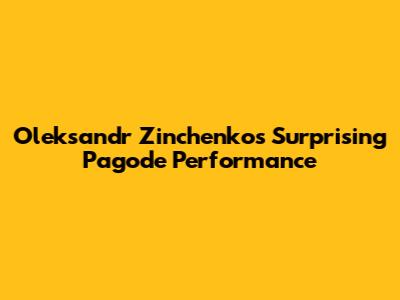 Oleksandr Zinchenko's Surprising Pagode Performance