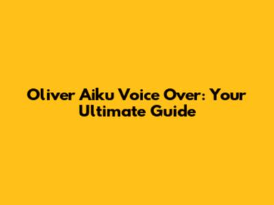 Oliver Aiku Voice Over: Your Ultimate Guide