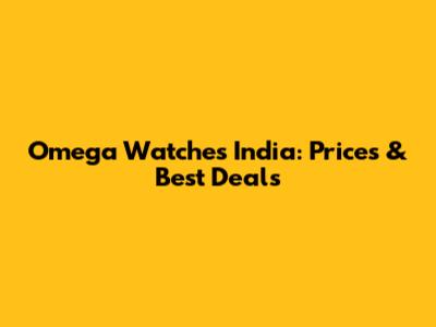 Omega Watches India: Prices & Best Deals