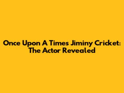 Once Upon A Time's Jiminy Cricket: The Actor Revealed