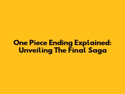 One Piece Ending Explained: Unveiling The Final Saga