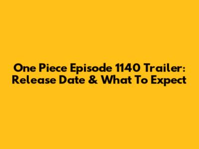 One Piece Episode 1140 Trailer: Release Date & What To Expect