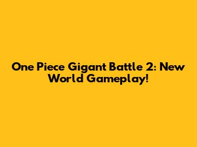 One Piece Gigant Battle 2: New World Gameplay!